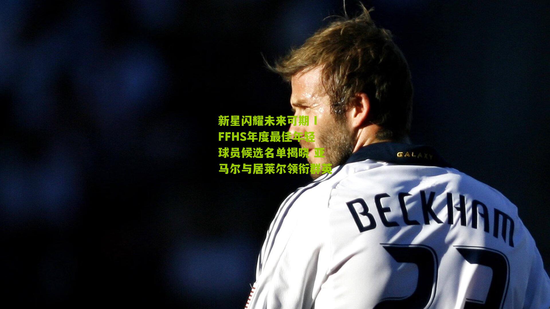 新星闪耀未来可期 IFFHS年度最佳年轻球员候选名单揭晓 亚马尔与居莱尔领衔群英